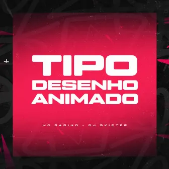 Tipo Desenho Animado by MC Sabino