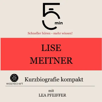 Lise Meitner: Kurzbiografie kompakt (5 Minuten: Schneller hören – mehr wissen!) by Lea Pfeiffer