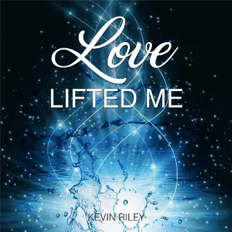 Love Lifted Me by Kevin Riley