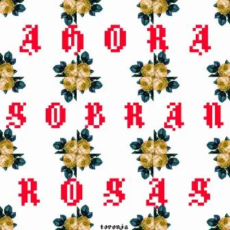 Ahora Sobran Rosas by Toronja