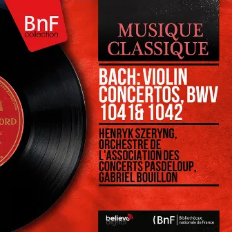 Bach: Violin Concertos, BWV 1041 & 1042 (Mono Version) by Orchestre De L'association des Concerts Pasdeloup