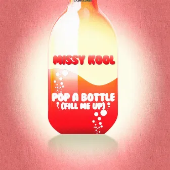 Pop a Bottle (Fill Me Up) by Missy Kool