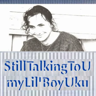 Still Talking to U My Lil' Boy Uku by Maryn E. Coote