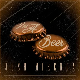 In A Beer by Josh Mirenda