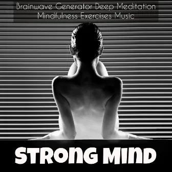 Strong Mind – Brainwave Generator Deep Meditation Mindfulness Exercises Music with New Age Natural Instrumental Spiritual Sounds by Spa Music Relaxation Meditation Masters