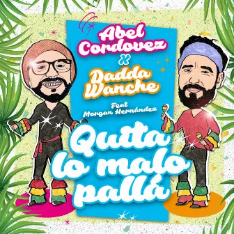 Quita Lo Malo Pallá by Dadda Wanche