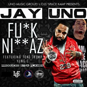 Fuck Niggaz (feat. Tone Trump, Yung C) - Single by Jay Uno