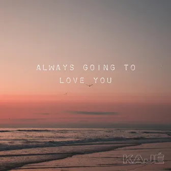 Always Going To Love You by Kajé Jones