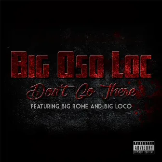 Dont Go There (feat. Big Rome & Big Loco) by Big Oso Loc