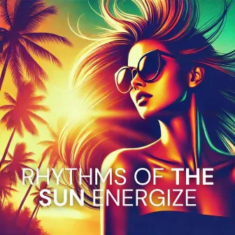 Rhythms of the Sun Energize: House Music Vibes to Uplift Your Spirit and Ignite Joy by 