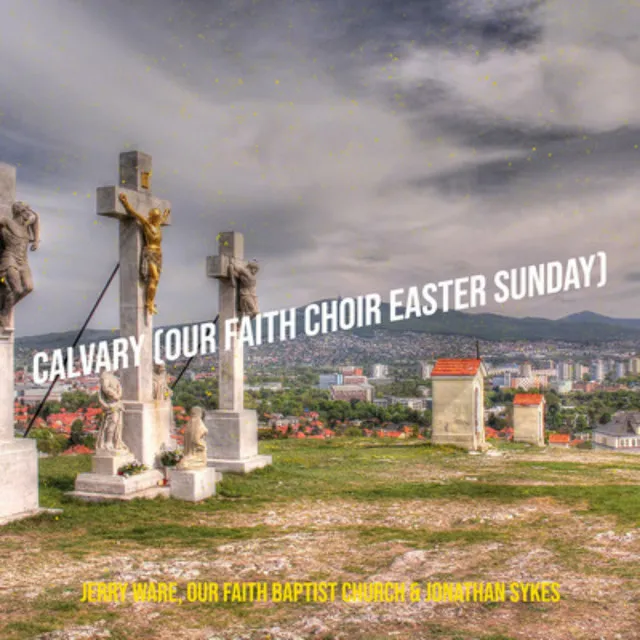 Calvary (Our Faith Choir Easter Sunday)