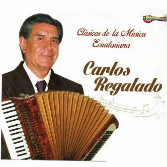 Clásicos De La Música Ecuatoriana by Carlos Regalado