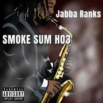 Smoke Some Ho3 by Jabba Ranks