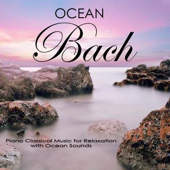 Ocean Johann Sebastian Bach: Piano Classical Music for Relaxation with Ocean Sounds by Einstein Nature Sounds Academy