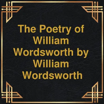 The Poetry of William Wordsworth (Unabridged) by William Wordsworth