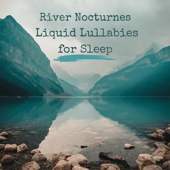 River Nocturnes: Liquid Lullabies for Sleep by Liquid Quiet Spirit