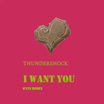 I Want You [Kyix Remix] by THUNDERSHOCK