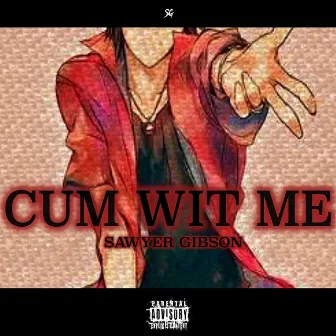 Cum Wit Me by Sawyer Gibson