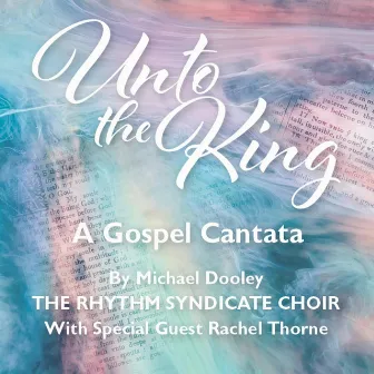 Unto the King: A Gospel Cantata by Michael Dooley