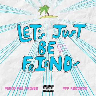 Let's Just Be Friends by PARIS The Prince