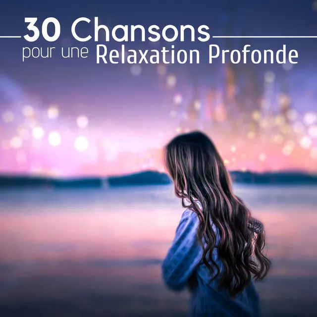 30 Chansons pour une Relaxation Profonde: Musique apaisante, sons de la nature, détente