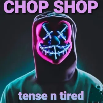 Tense N Tired by Chop Shop