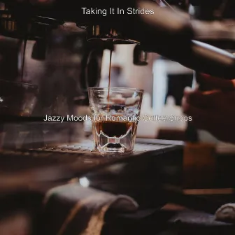 Jazzy Moods for Romantic Coffee Shops by Taking It in Strides