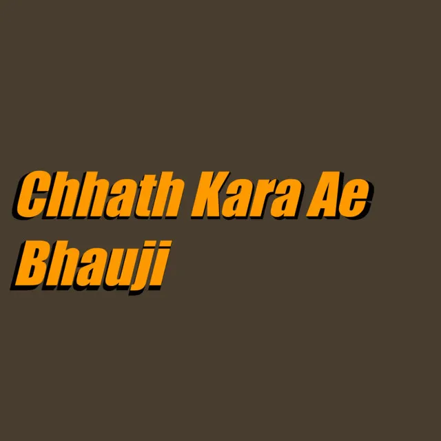 Chhath Kara Ae Bhauji