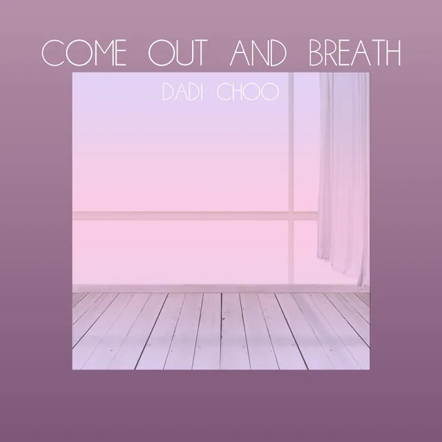 Come out and breath