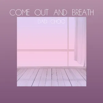 Come out and breath by Dadi Choo