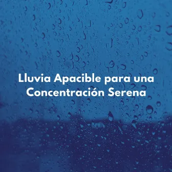 Lluvia Apacible Para Una Concentración Serena by Ayuda de concentración