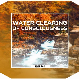 Water Clearing of Consciousness by Asha Age