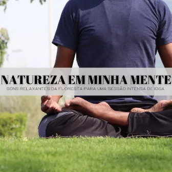 Natureza Em Minha Mente: Sons Relaxantes Da Floresta Para Uma Sessão Intensa De Ioga by Relajacion Yoga Conjunto