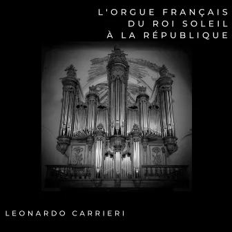 L'orgue français du roi soleil à la république by Leonardo Carrieri