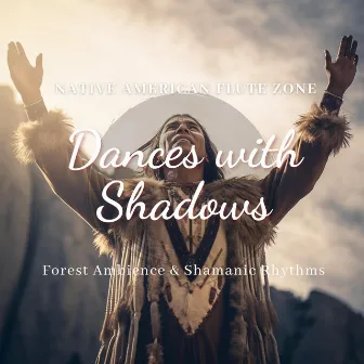 Dances with Shadows: Forest Ambience & Shamanic Rhythms by Native American Flute Zone