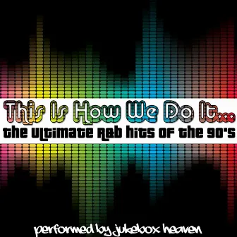 This Is How We Do It...The Ultimate R&B Hits of The 90's by Jukebox Heaven