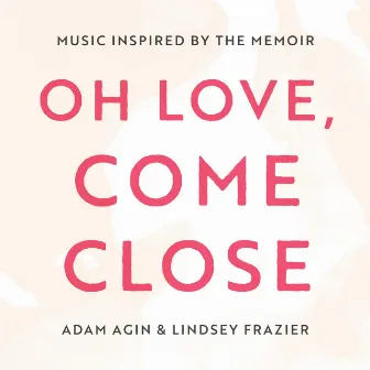 Oh Love, Come Close by Adam Agin