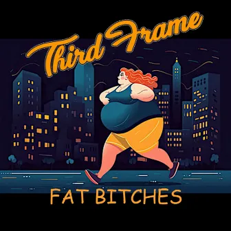 Fat Bitches by Third Frame