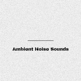 Ambient Noise Sounds by High Res Lo Fi