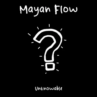 Unknowable by Mayan Flow