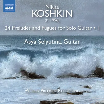 Nikita Koshkin: 24 Preludes & Fugues, Vol. 1 by Nikita Koshkin