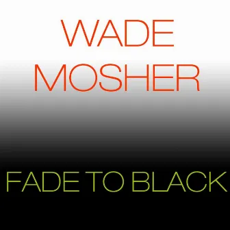 Fade to Black by Wade Mosher