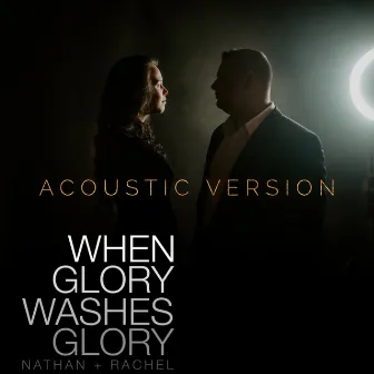 When Glory Washes Glory (Acoustic Version) by Nathan + Rachel