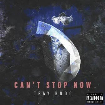 Can't Stop Now by Tray Bndo