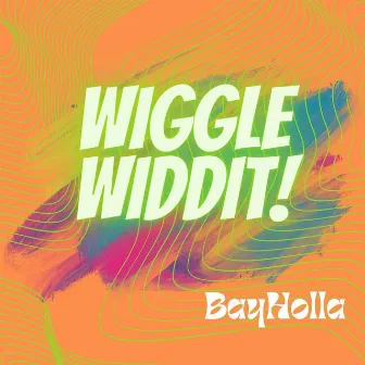 Wiggle Widdit by BayHolla