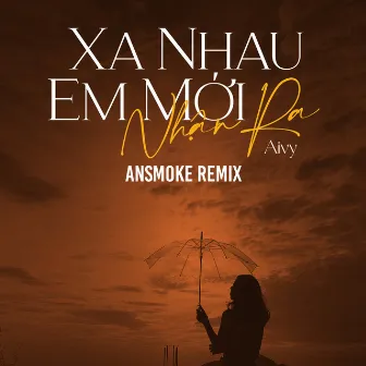 Xa Nhau Em Mới Nhận Ra (AnSMOKE Remix) by Aivy