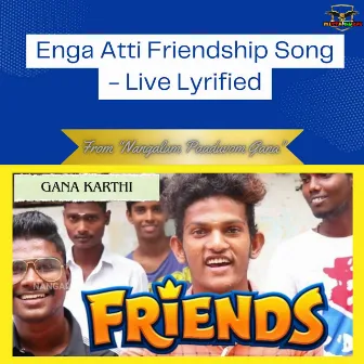 Enga Atti Friendship Song - Live Lyrified by Gana Karthi