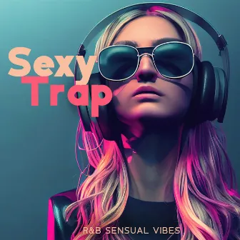 SexyTrap: R&B Sensual Vibes - Electric Feel, Luxury Chill Out Rap by DJ Trap EDM