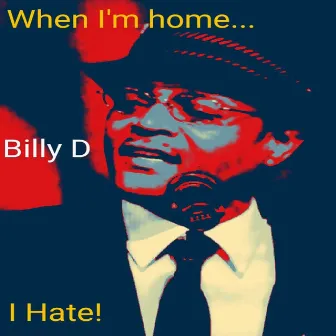 When I'm Home...I Hate! by Billy D