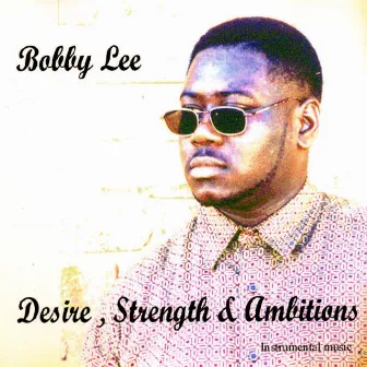 Desire,strength & Ambitions (re-mastered) by Bobby Lee